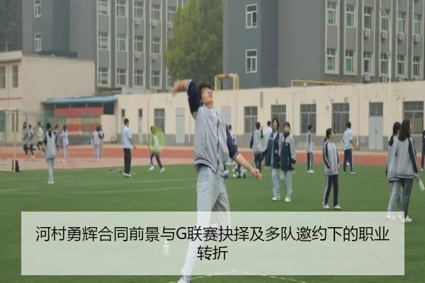 河村勇辉合同前景与G联赛抉择及多队邀约下的职业转折 | Leyu